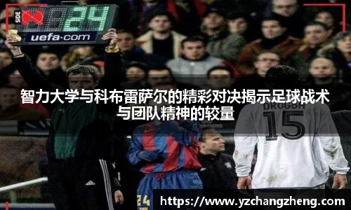 智力大学与科布雷萨尔的精彩对决揭示足球战术与团队精神的较量